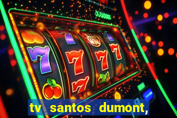 tv santos dumont, 431, centro